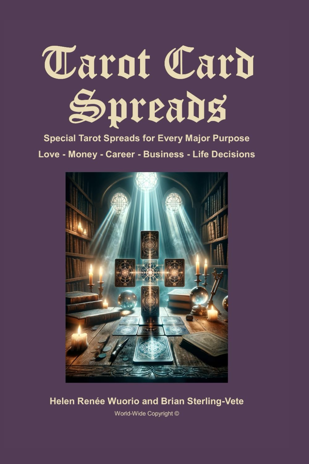 Tarot Card Spreads: Special Tarot Spreads for Every Major Purpose - Love, Money, Career, Business, and Life Decisions.