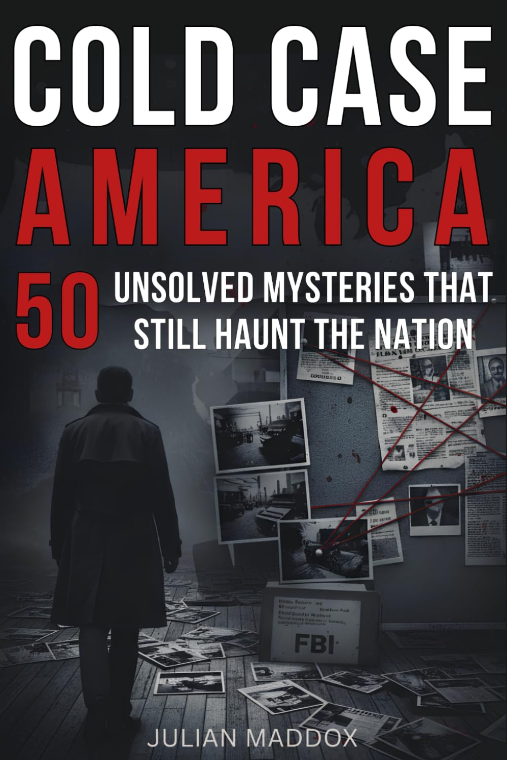Cold Case America: 50 Unsolved Mysteries That Still Haunt the Nation: Investigative True Crime — Famous Disappearances, Mob Murders, and Cold Cases from the 20th & 21st Centuries