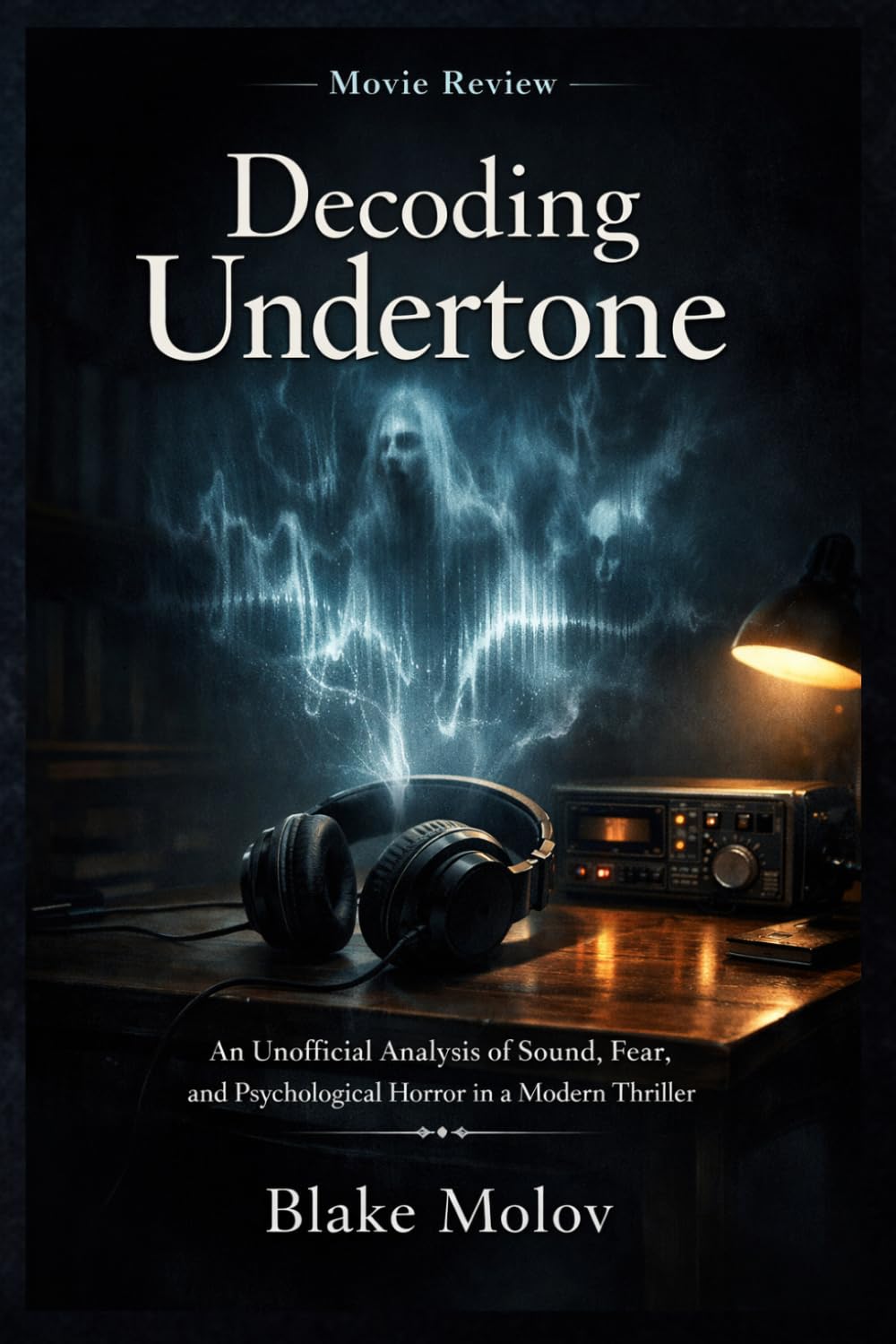 Decoding Undertone: An Unofficial Analysis of Sound, Fear, and Psychological Horror in a Modern Thriller
