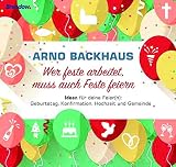 Wer feste arbeitet, muss auch Feste feiern: Ideen für deine Feier(n): Geburtstag, Konfirmation, Hochzeit und Gemeinde