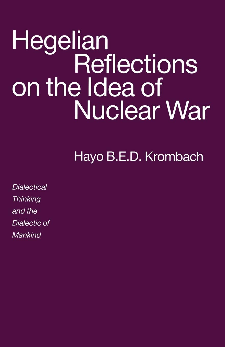 Hegelian Reflections on the Idea of Nuclear War: Dialectical Thinking and the Dialectic of Mankind
