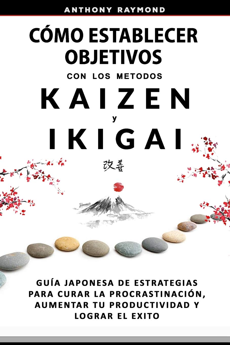 Cómo Establecer Objetivos con los Métodos Ikigai y Kaizen: Guía Japonesa de Estrategias para Curar la Procrastinación, Aumentar tu Productividad y Lograr el Éxito (Spanish Edition)