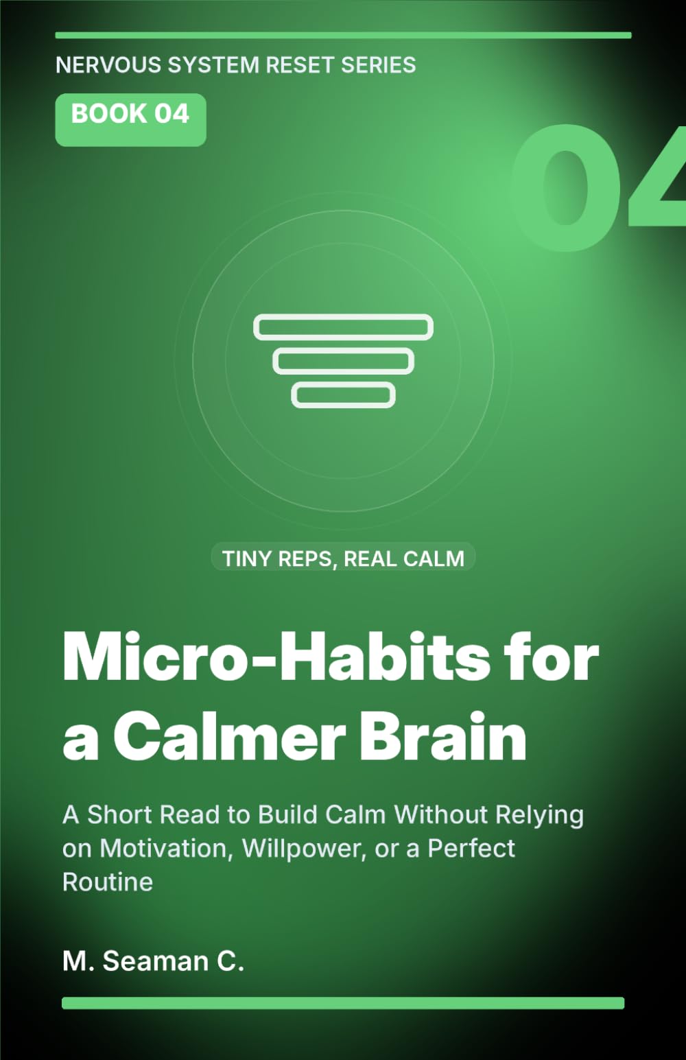 Micro-Habits for a Calmer Brain: A Short Read to Build Calm Without Relying on Motivation, Willpower, or a Perfect Routine (Nervous System Reset Series)