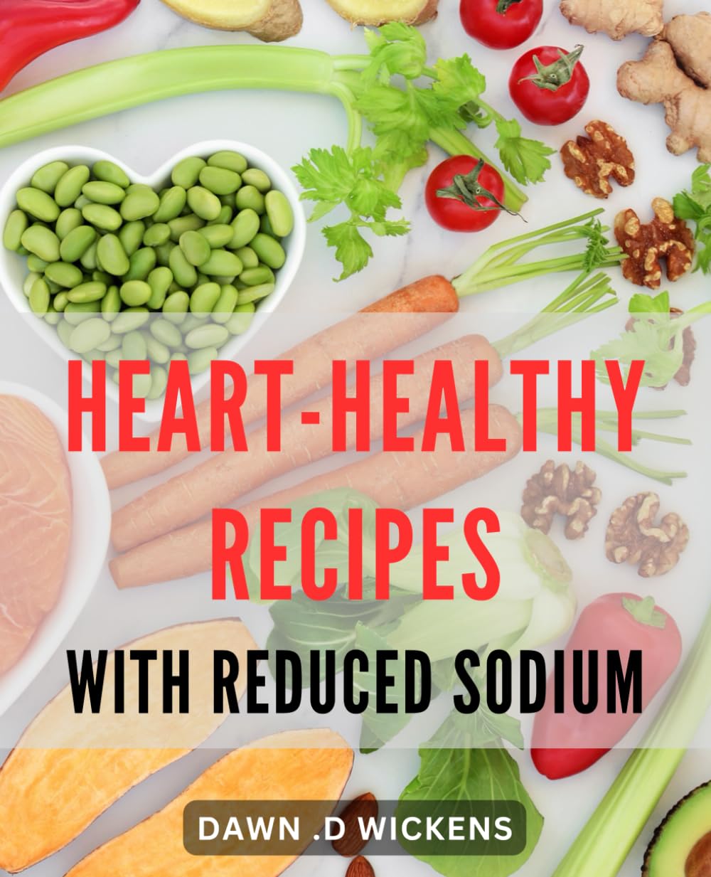 Heart-Healthy Recipes with Reduced Sodium: A wide range for breakfast, lunch, dinner, and snacks