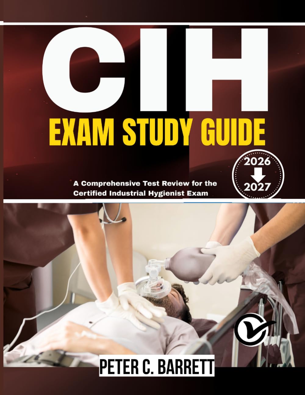 CIH EXAM STUDY GUIDE 2026-2027: A Comprehensive Test Review for the Certified Industrial Hygienist Exam
