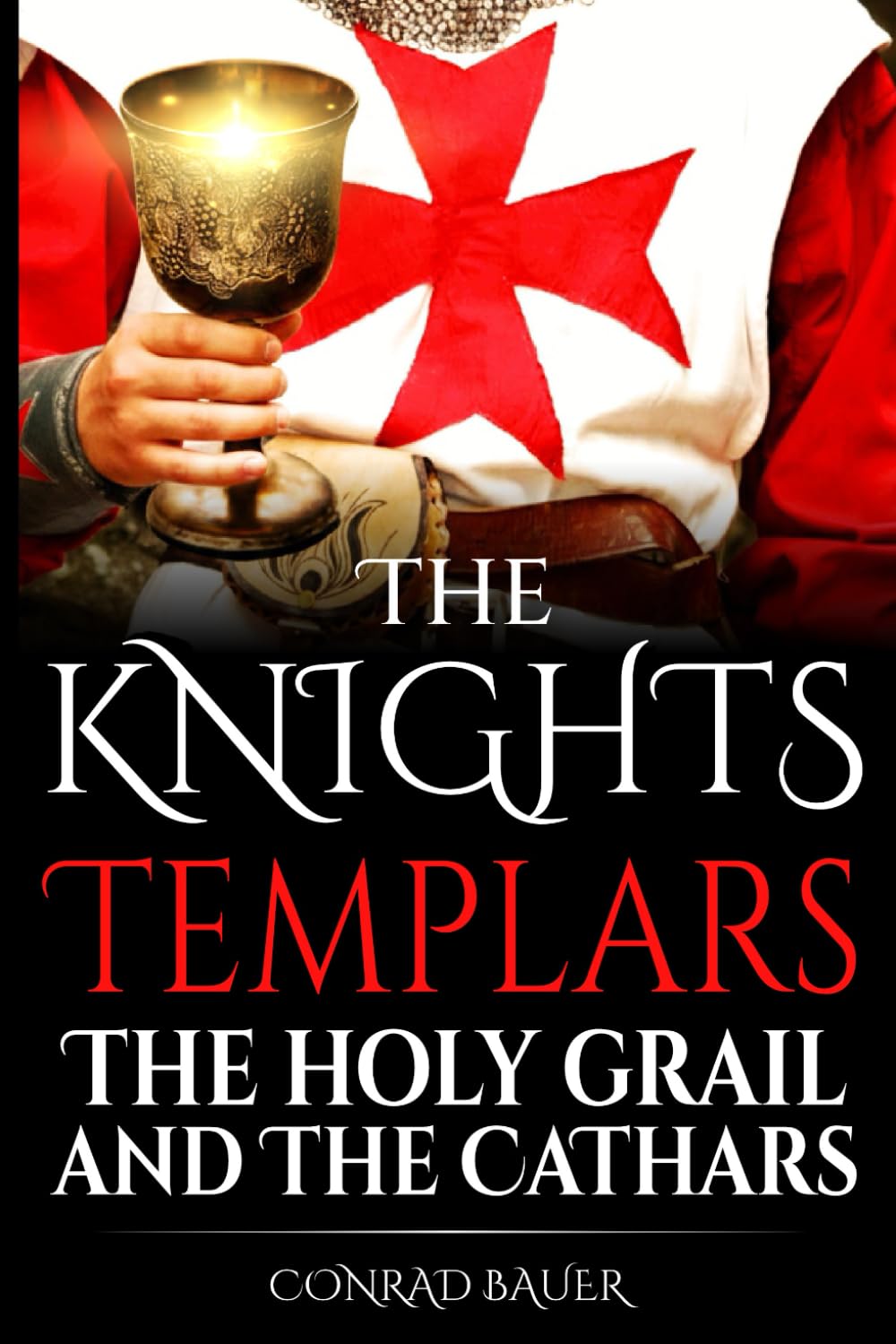 The Knights Templar, the Holy Grail, and the Cathars: Fabricated Conspiracy or History’s Greatest Secret Revealed (History of the Knights and the Crusades)