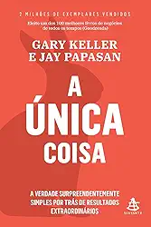 A única coisa: A verdade surpreendentemente simples por trás de resultados extraordinários