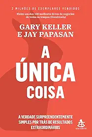 A única coisa: A verdade surpreendentemente simples por trás de resultados extraordinários