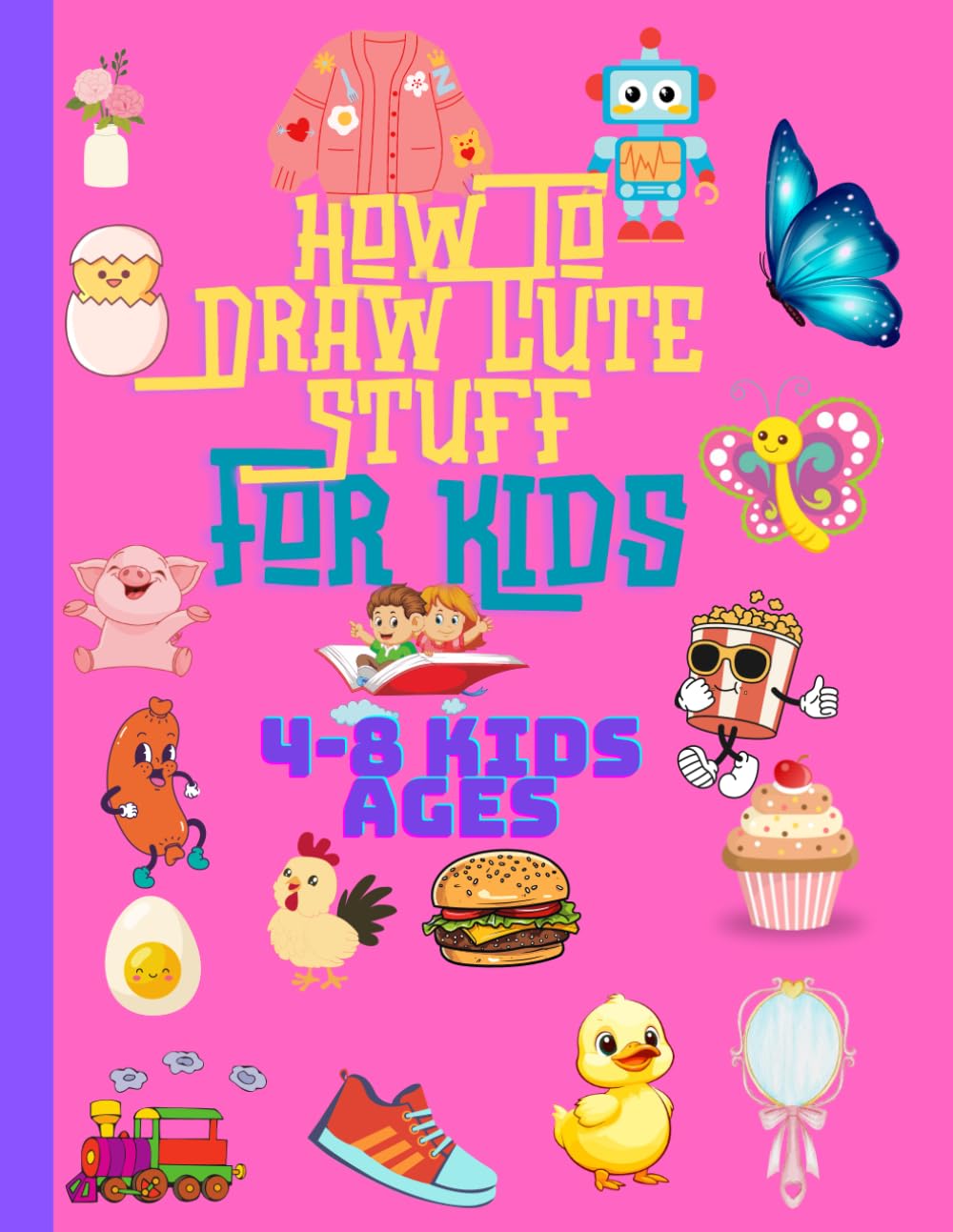 How to Draw Cute Stuff for Kids 4-8 Ages: Simple Drawing For Children,Learn step by step,Creative Adventures