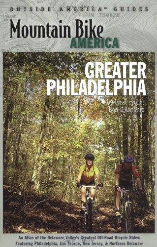 Mountain Bike America: Greater Philadelphia: An Atlas of the Delaware Valley's Greatest Off-Road Bic Mountain Bike America: Greater Philadelphia: An Atlas of the Delaware Valley's Greatest Off-Road Bic