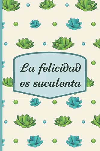 Cuaderno para apuntes La felicidad es suculenta (Spanish Edition)