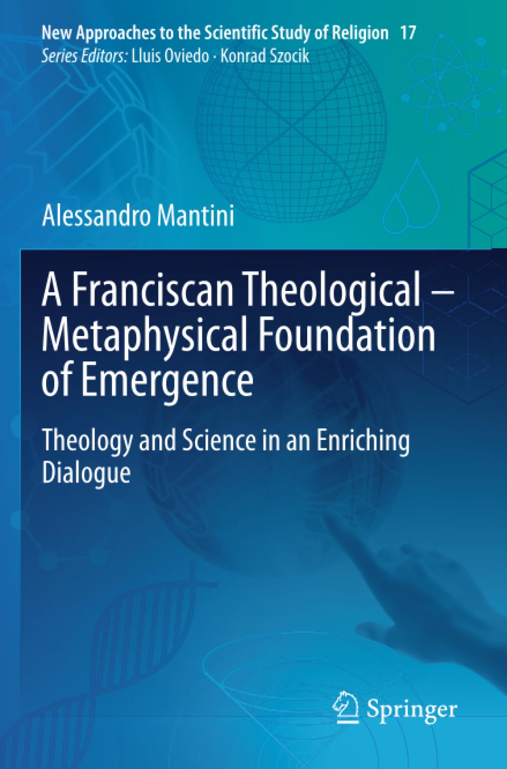 A Franciscan Theological-Metaphysical Foundation of Emergence: Theology and Science in an Enriching Dialogue (New Approaches to the Scientific Study of Religion)