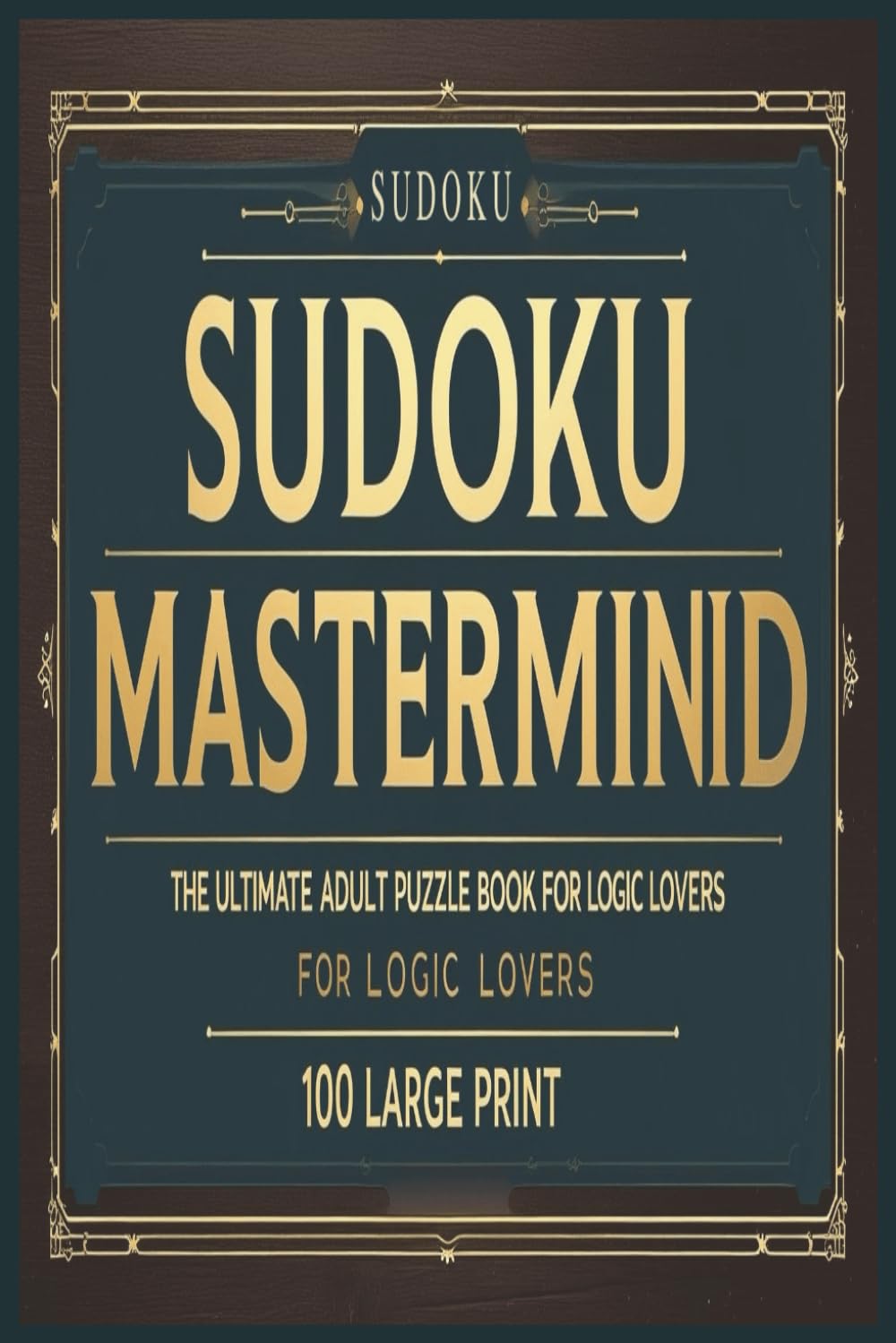 Sudoku Mastermind: The Ultimate Adult Puzzle Book for Logic Lovers: Challenging brain games to boost focus, sharpen memory, and test advanced problem-solving skills