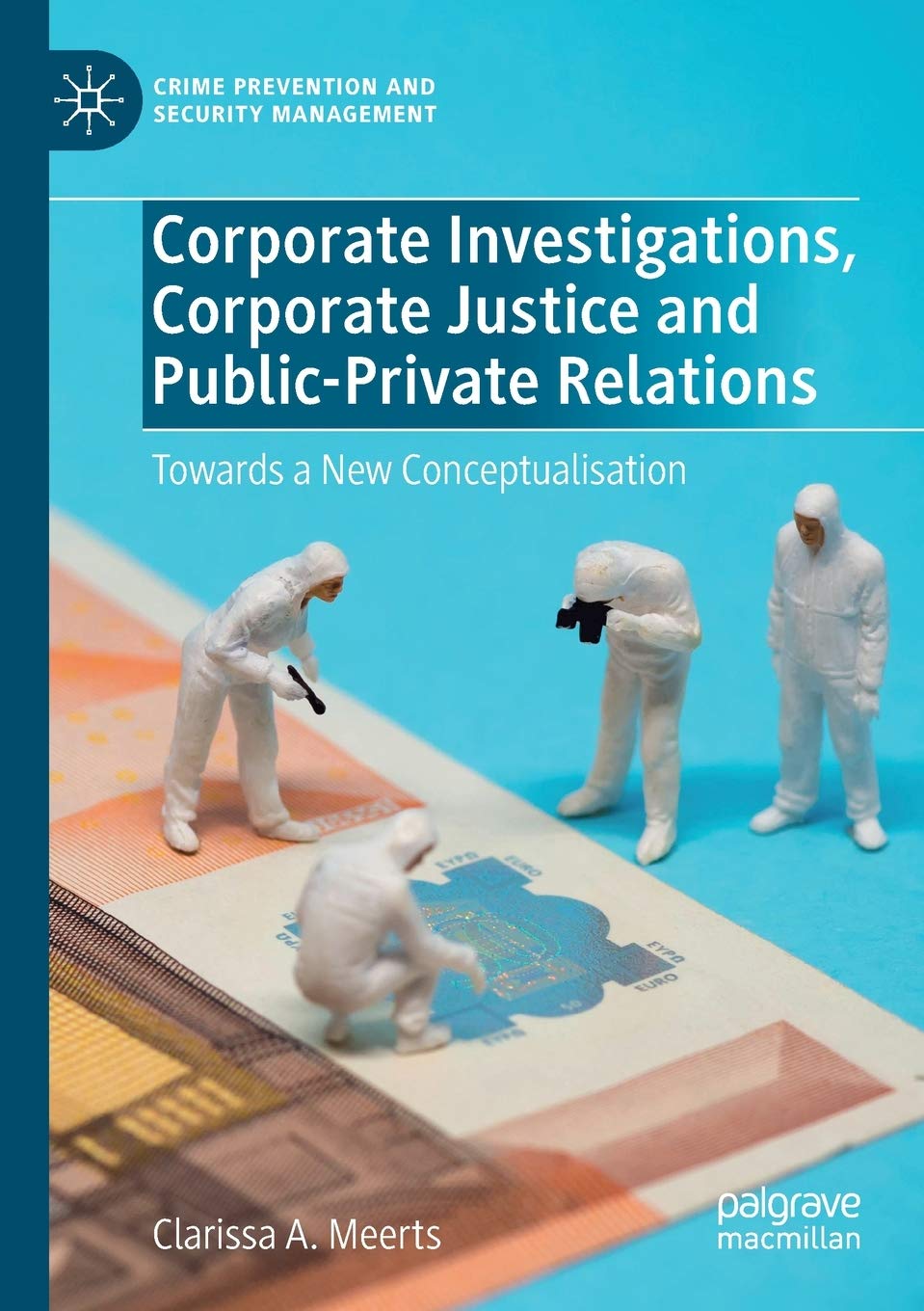 Corporate Investigations, Corporate Justice and Public-Private Relations: Towards a New Conceptualisation (Crime Prevention and Security Management)