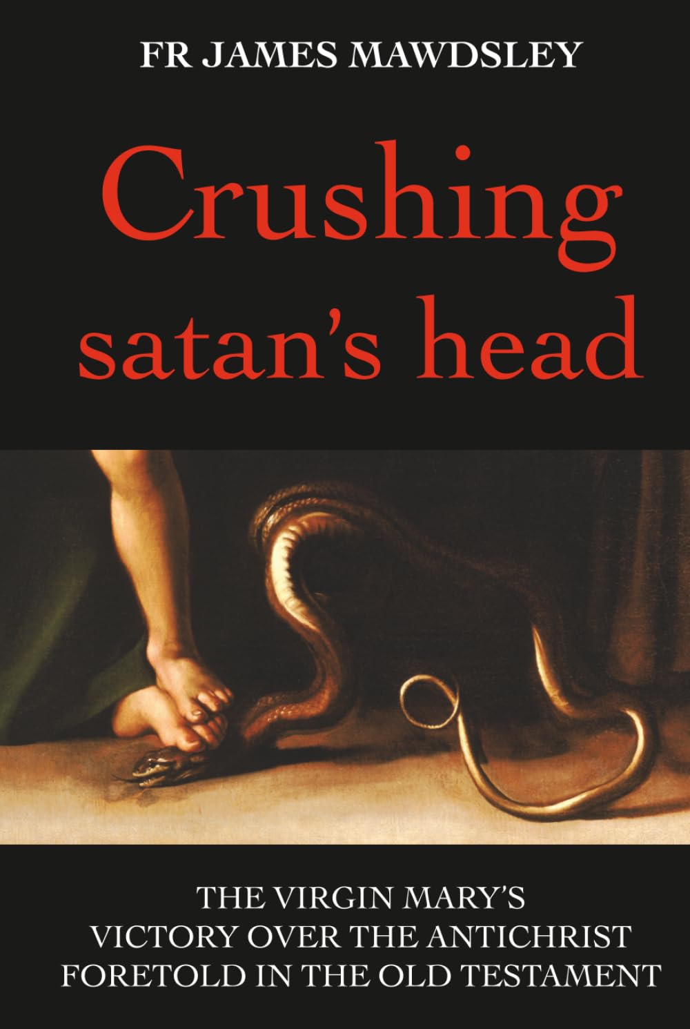 Crushing satan's head: The Virgin Mary’s Victory over the Antichrist Foretold in the Old Testament (New Old)
