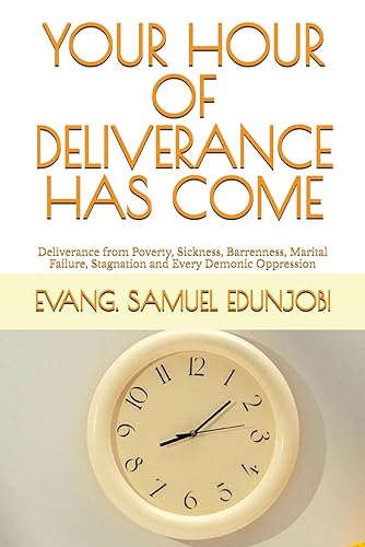 Your Hour of Deliverance Has Come: Deliverance from Poverty, Sickness, Barrenness, Marital Failure, Stagnation and Every Demonic Oppression: 2 (Samuel Edunjobi Ministry Bookstore)