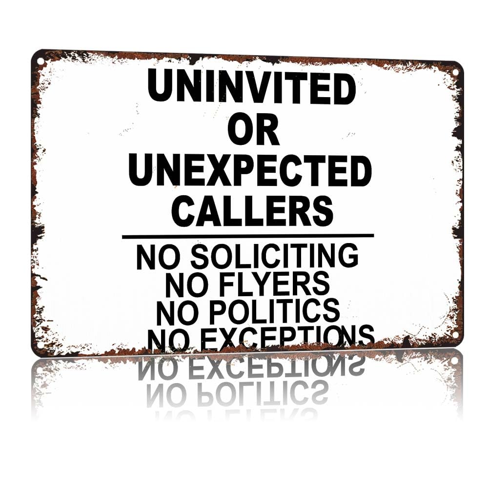 UNINVITED OR UNEXPECTED CALLERS NO SOLICITING NO FLYERS NO POLITICS NO EXCEPTIONS Vintage Aluminum Metal Tin Sign, 12X8in, Retro Rusted Edge Decorative Tin Sign for Home Garden Yard Fence Outdoor Ind