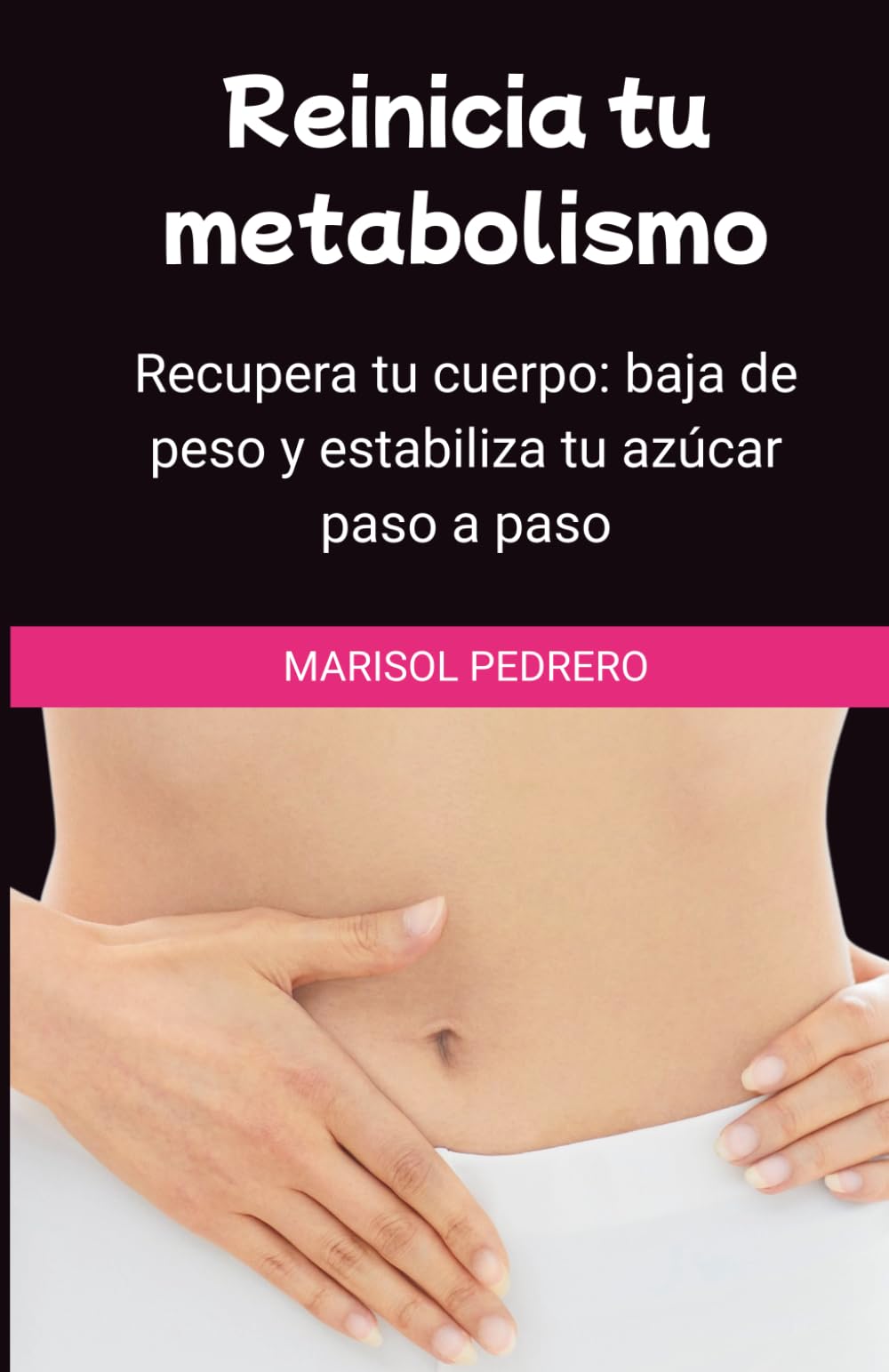 Reinicia tu metabolismo: Recupera tu cuerpo: baja de peso y estabiliza tu azúcar paso a paso