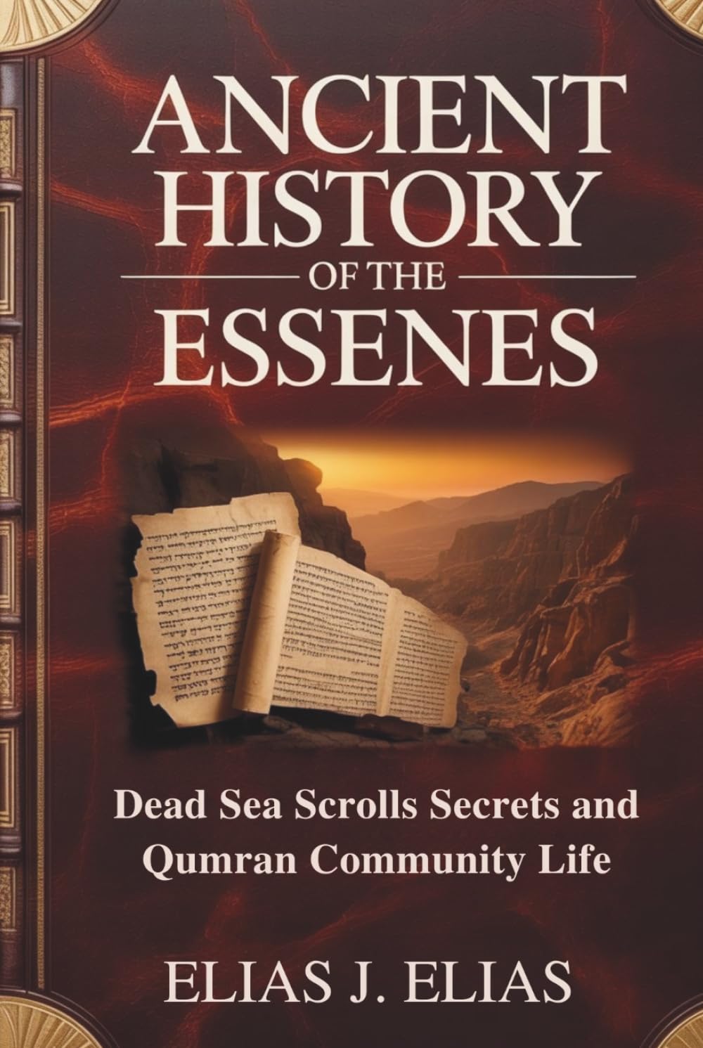ANCIENT HISTORY OF THE ESSENES: Dead Sea Scrolls Secrets and Qumran Community Life