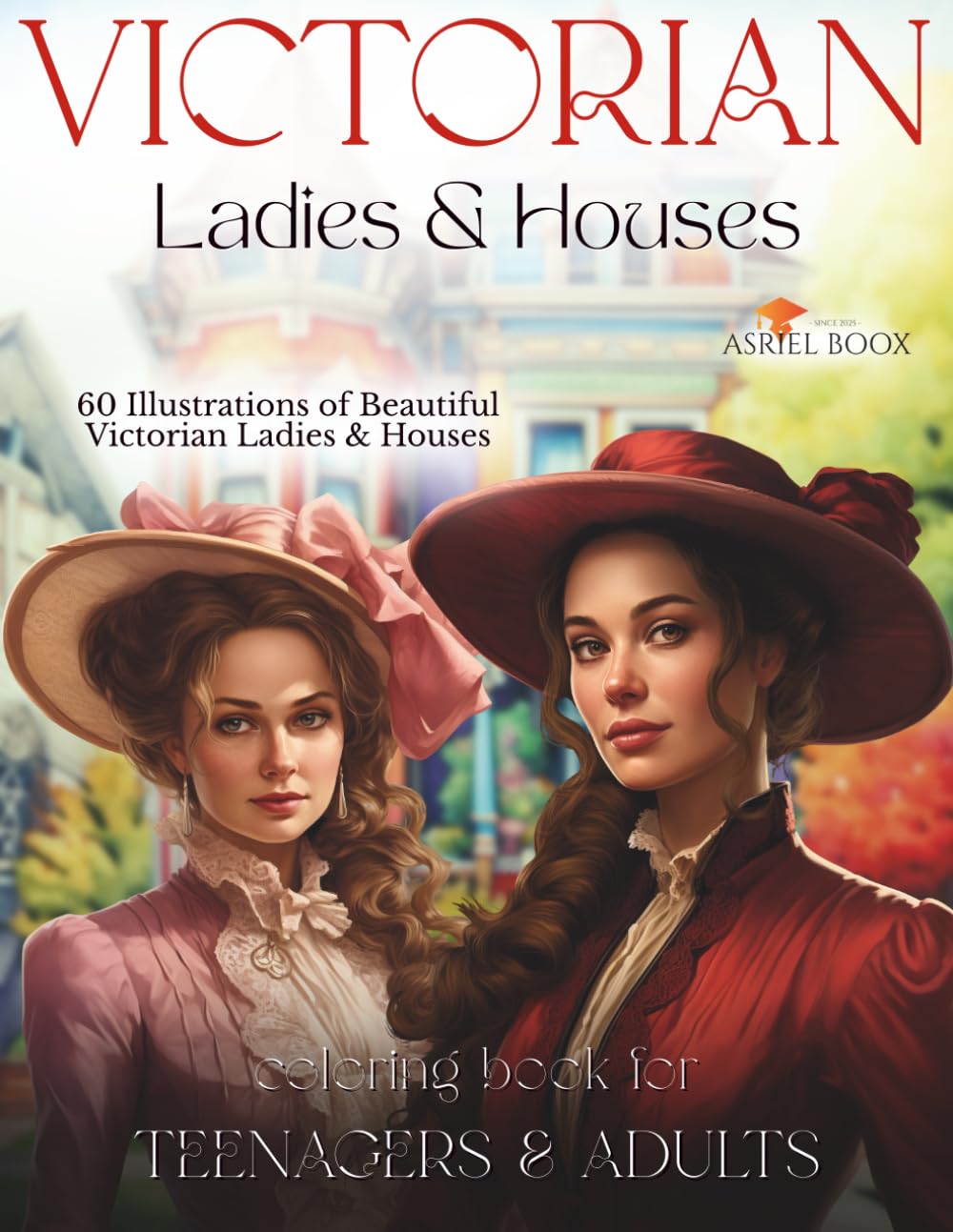 Victorian Ladies & Houses Coloring Book for Teenagers & Adults: 30 beautifully detailed Victorian ladies and 30 stunning Victorian houses (Coloring and Activity Book For Kids & Adults)
