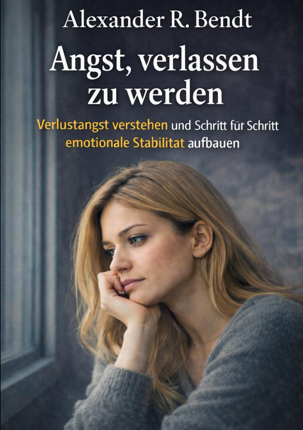 Angst, verlassen zu werden: Verlustangst verstehen und Schritt für Schritt emotionale Stabilität aufbauen (Beziehungen, Selbstwert & innere Muster)