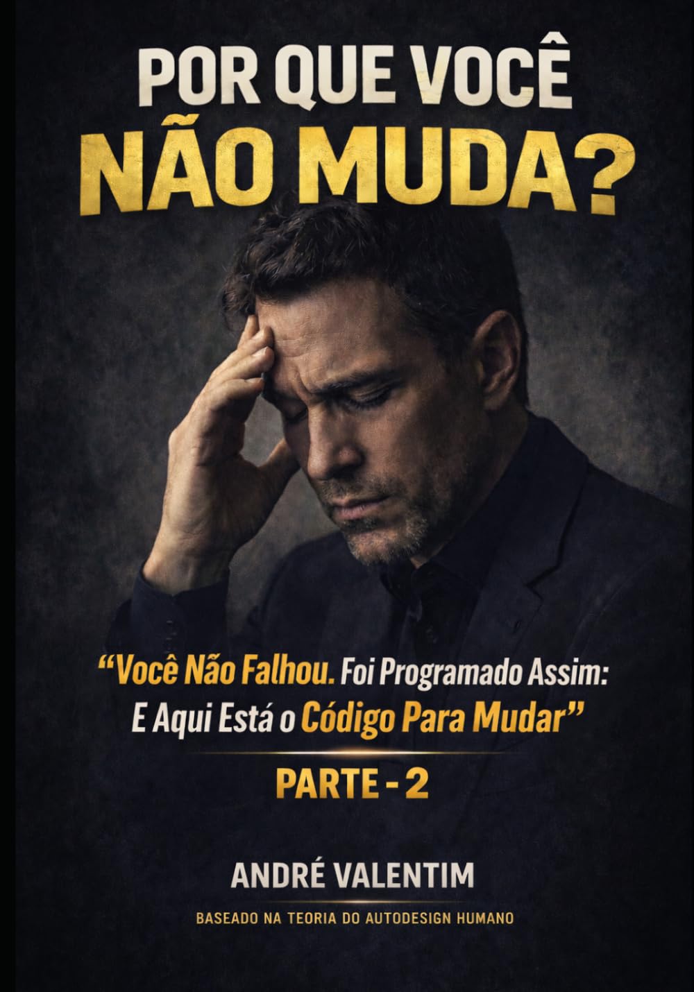 POR QUE VOCÊ NÃO MUDA?: “Você Não Falhou. Foi Programado Assim: E Aqui Está o Código Para Mudar” PARTE - 2