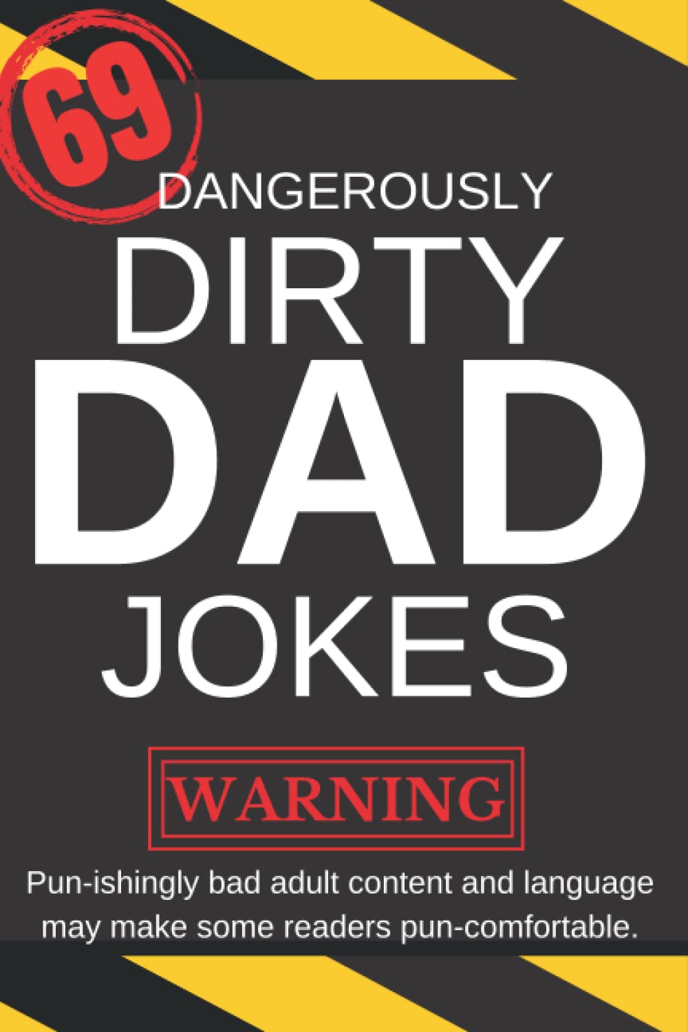69 Dangerously Dirty Dad Jokes: Pun-ishingly Bad for all the Best Humored Dads (Fathers Day Gift, Gift for Dad)
