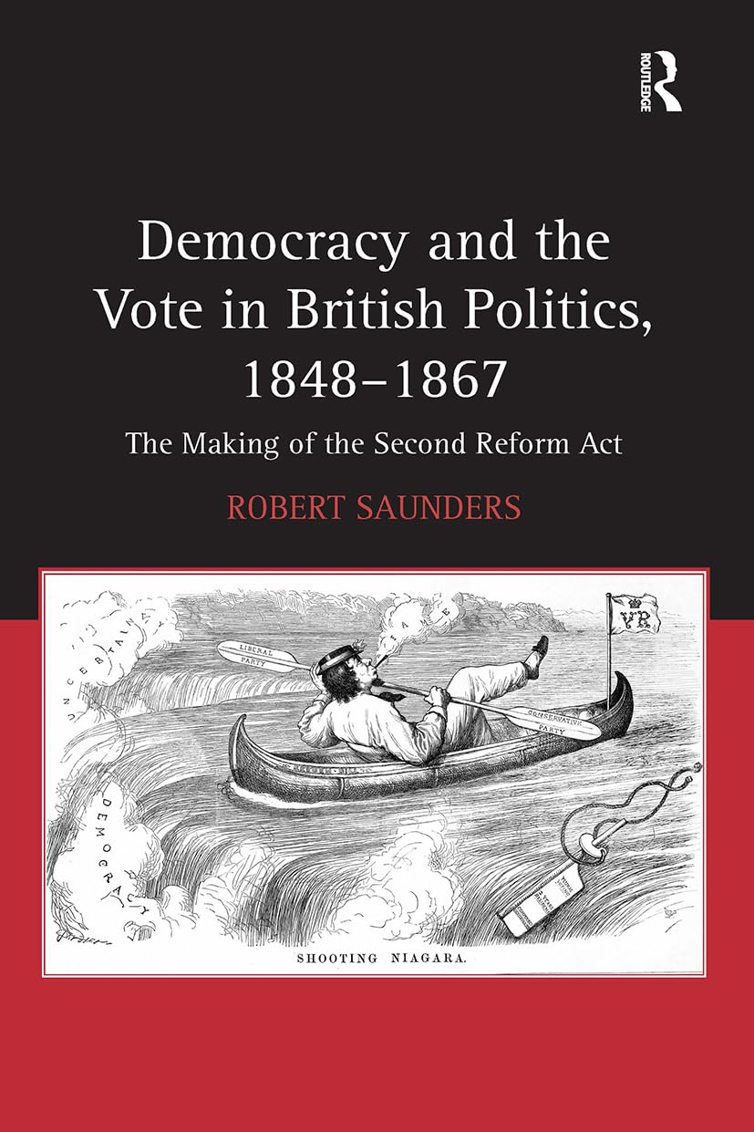 Democracy and the Vote in British Politics, 1848-1867: The Making of the Second Reform Act