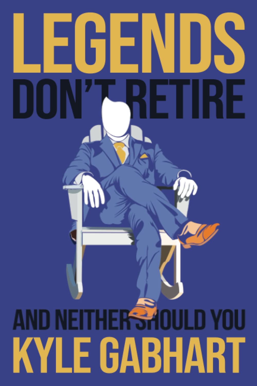 Legends Don't Retire: And neither should you