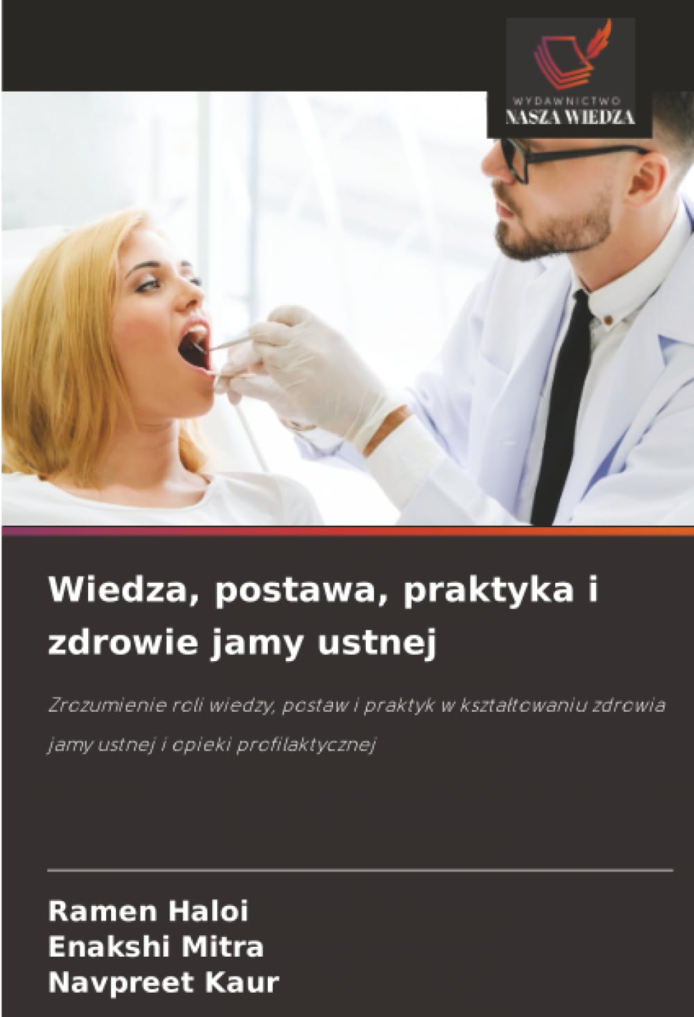 Wiedza, postawa, praktyka i zdrowie jamy ustnej: Zrozumienie roli wiedzy, postaw i praktyk w kszta¿towaniu zdrowia jamy ustnej i opieki profilaktycznej