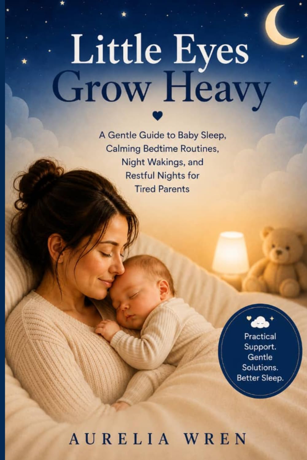 Little Eyes Grow Heav: A Gentle Guide to Baby Sleep, Calming Bedtime Routines, Night Wakings, and Restful Nights for Tired Parents