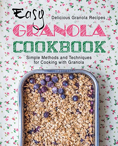 Easy Granola Cookbook: Delicious Granola Recipes; Simple Methods and Techniques for Cooking with Granola (2nd Edition) by [BookSumo Press]