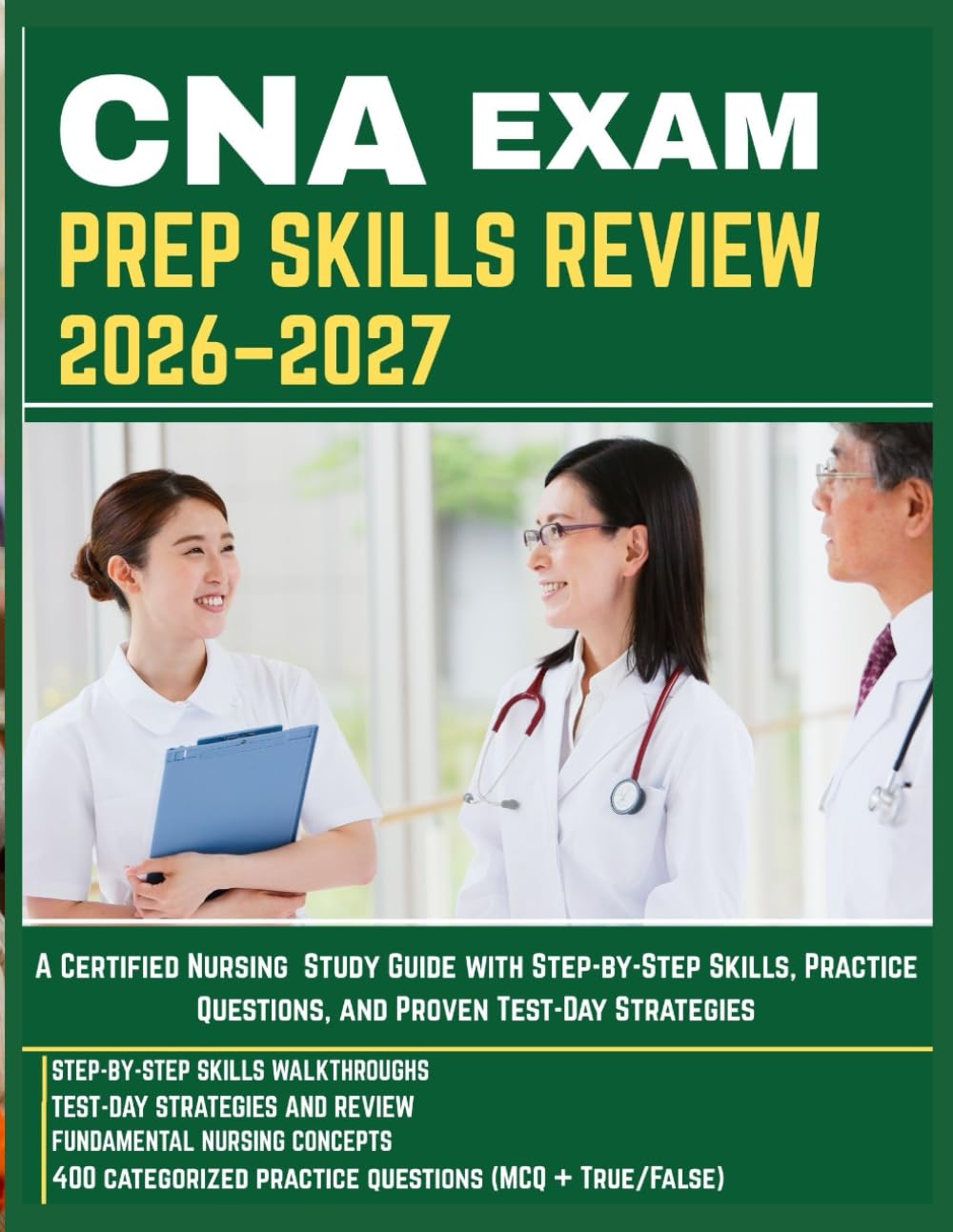 CNA EXAM PREP SKILLS REVIEW 2026–2027: A Certified Nursing Study Guide with Step-by-Step Skills, Practice Questions, and Proven Test-Day Strategies