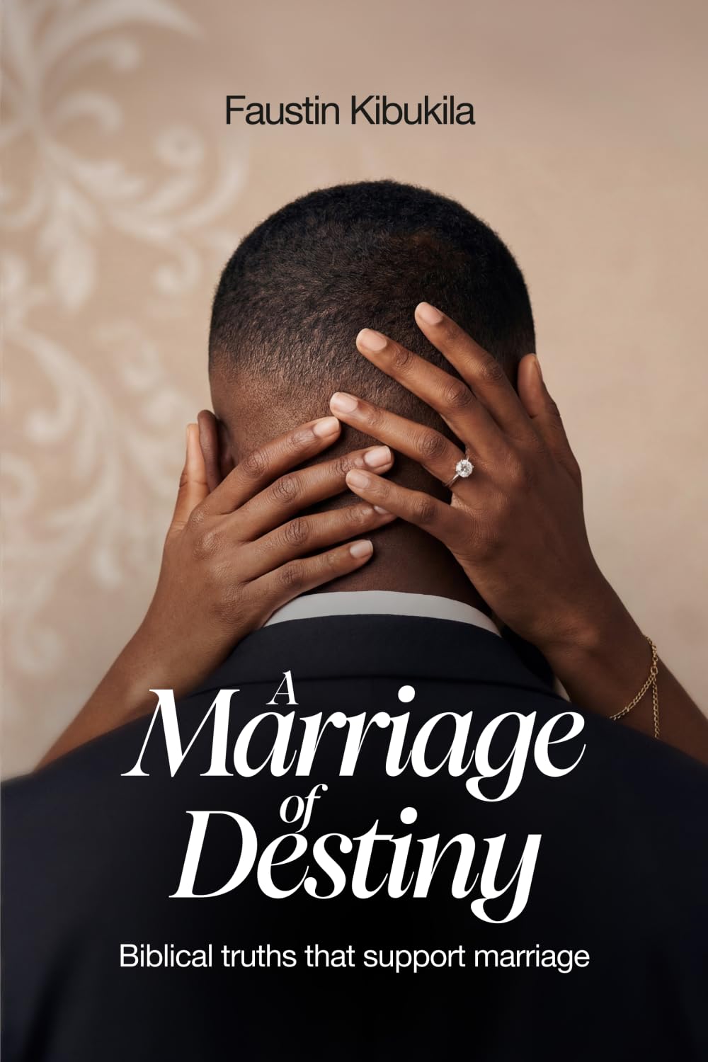 A MARRIAGE OF DESTINY: Biblical truths that support marriage