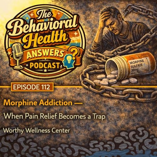 Episode 112: Morphine Addiction - When Pain Relief Becomes a Trap | Worthy Wellness Center