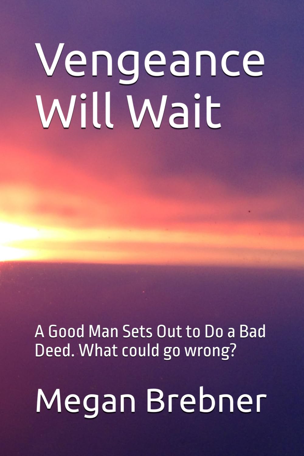 Vengeance Will Wait: A Good Man Sets Out to Do a Bad Deed. What could go wrong?