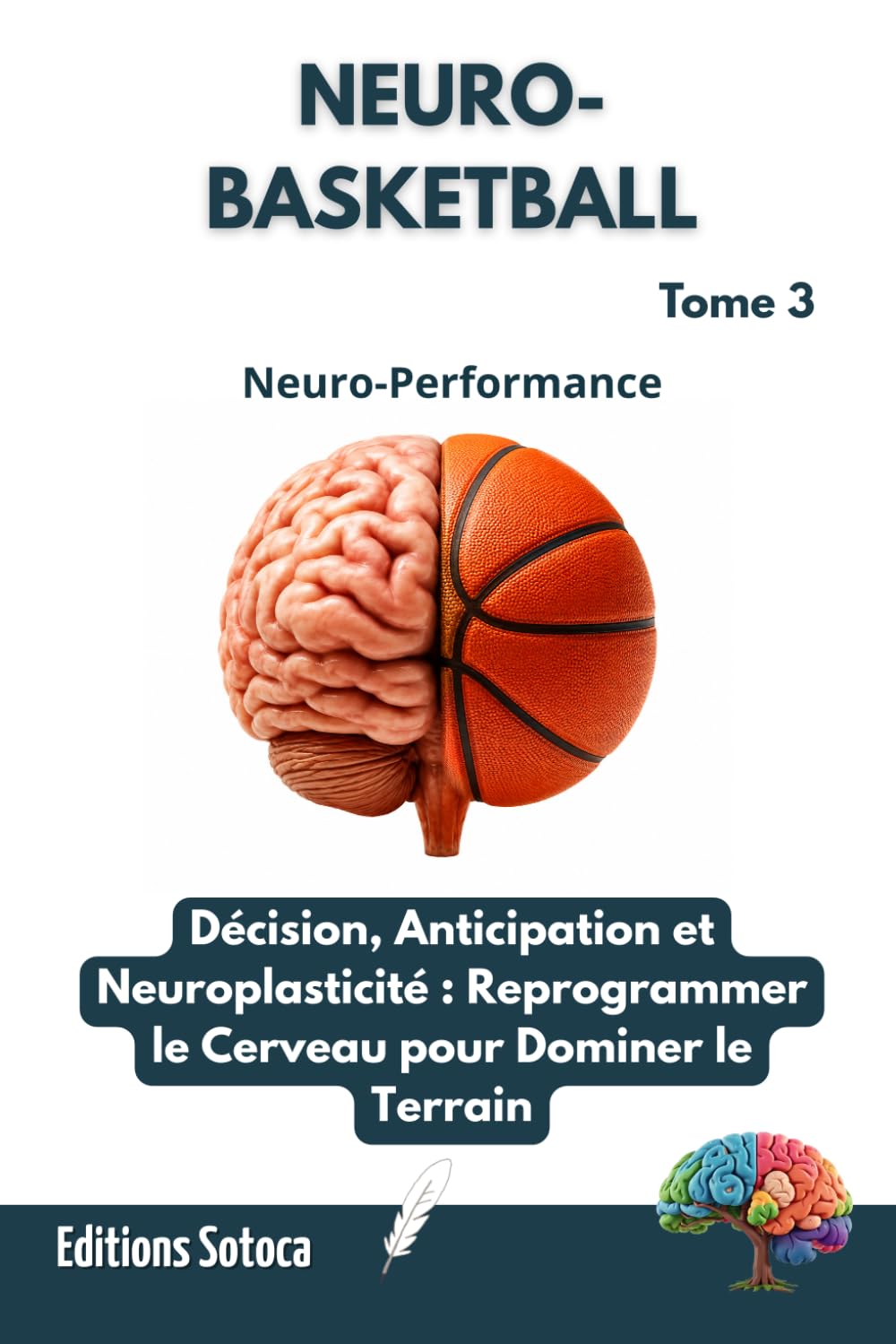 NEURO- BASKETBALL : Neuro-Performance: Décision, Anticipation et Neuroplasticité : Reprogrammer le Cerveau pour Dominer le Terrain. (Tome 3)