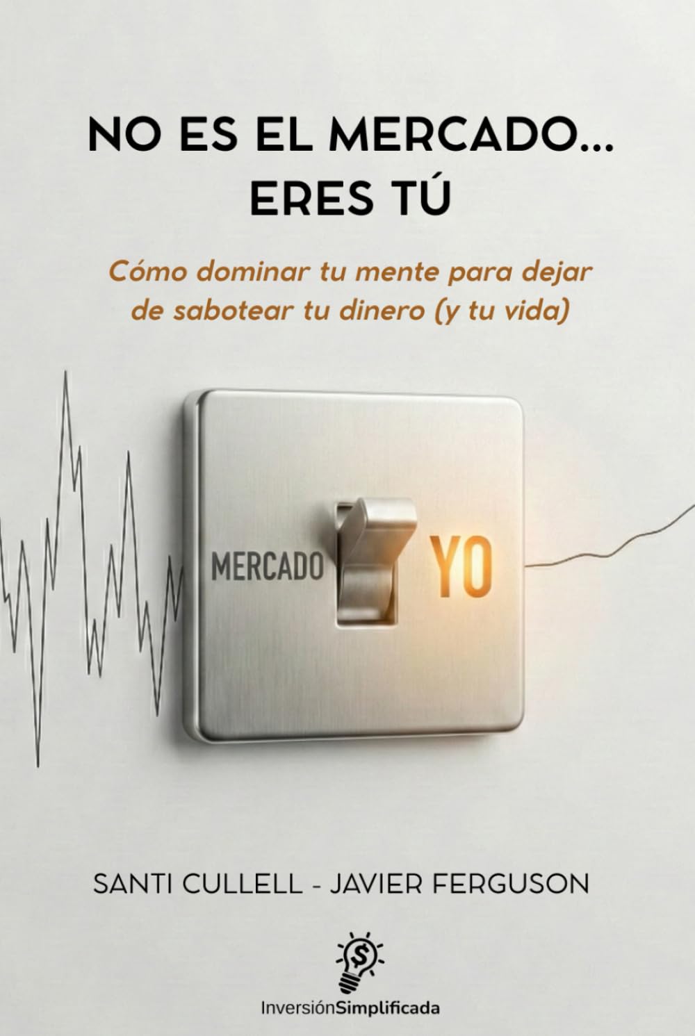 No es el mercado… eres tú: Cómo dominar tu mente para dejar de sabotear tu dinero (y tu vida)