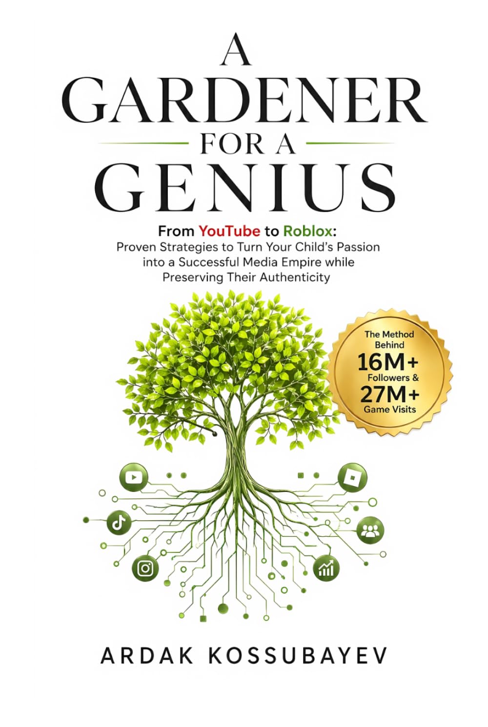 A Gardener for a Genius: From YouTube to Roblox: Proven Strategies to Turn Your Child’s Passion into a Successful Media Empire while Preserving Their Authenticity.
