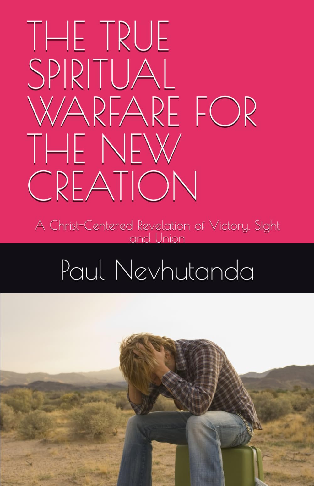THE TRUE SPIRITUAL WARFARE FOR THE NEW CREATION: A Christ-Centered Revelation of Victory, Sight and Union