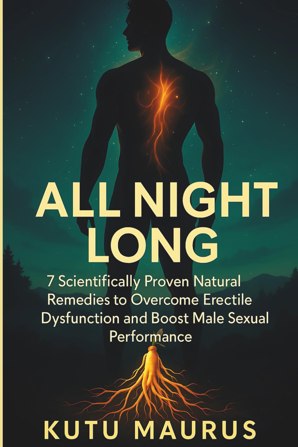All Night Long: 7 Scientifically Proven Natural Remedies to Overcome Erectile Dysfunction and Boost Male Sexual Performance