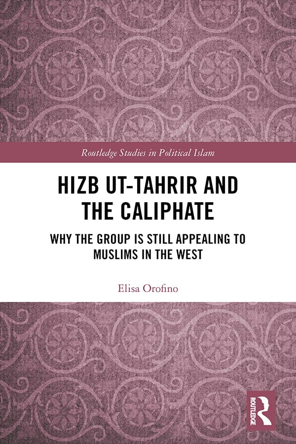 Hizb ut-Tahrir and the Caliphate: Why the Group is Still Appealing to Muslims in the West (Routledge Studies in Political Islam)      1st Edition, Kindle Edition