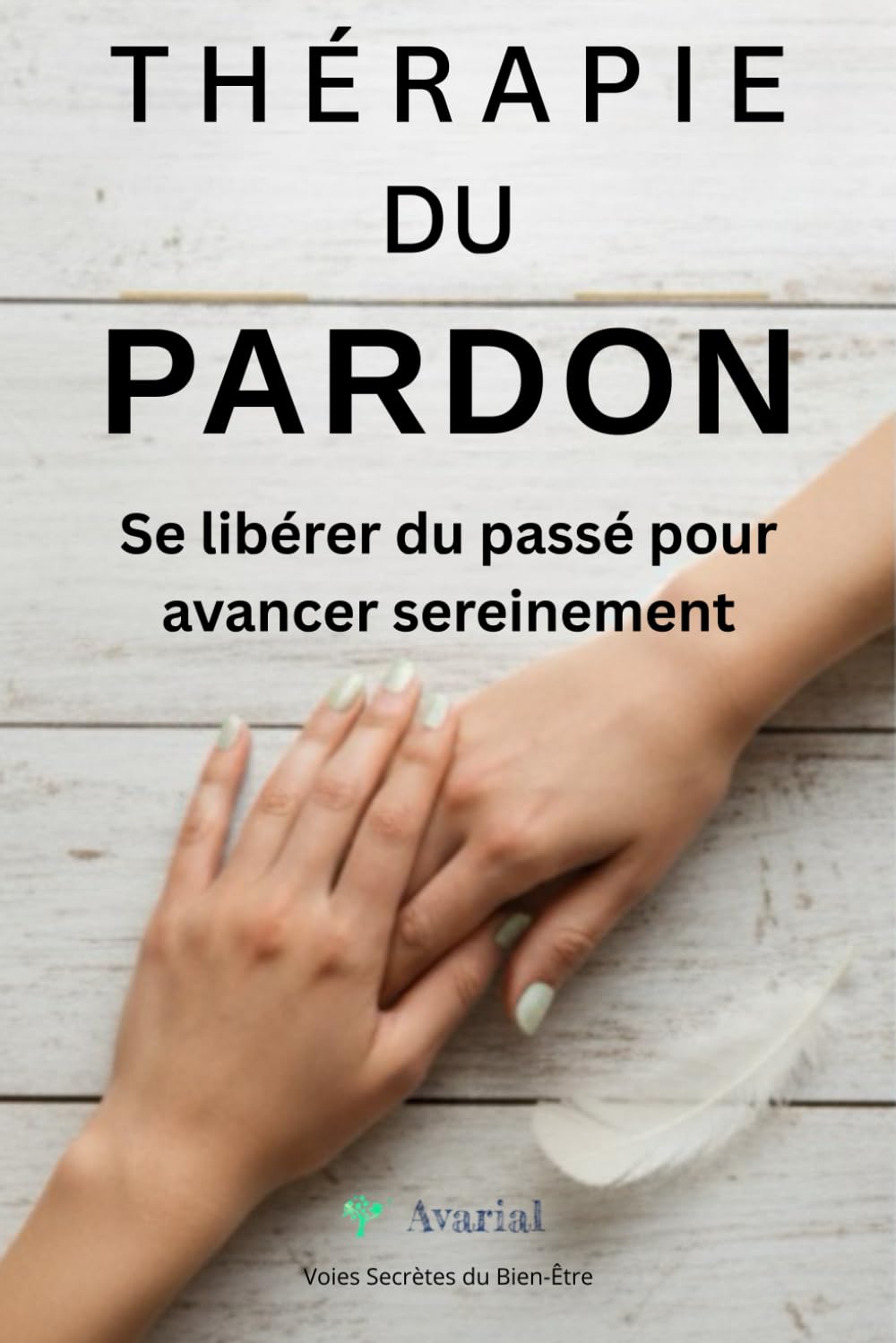 Thérapie du pardon: Se libérer du passé pour avancer sereinement (Voies Secrètes du Bien-Être)