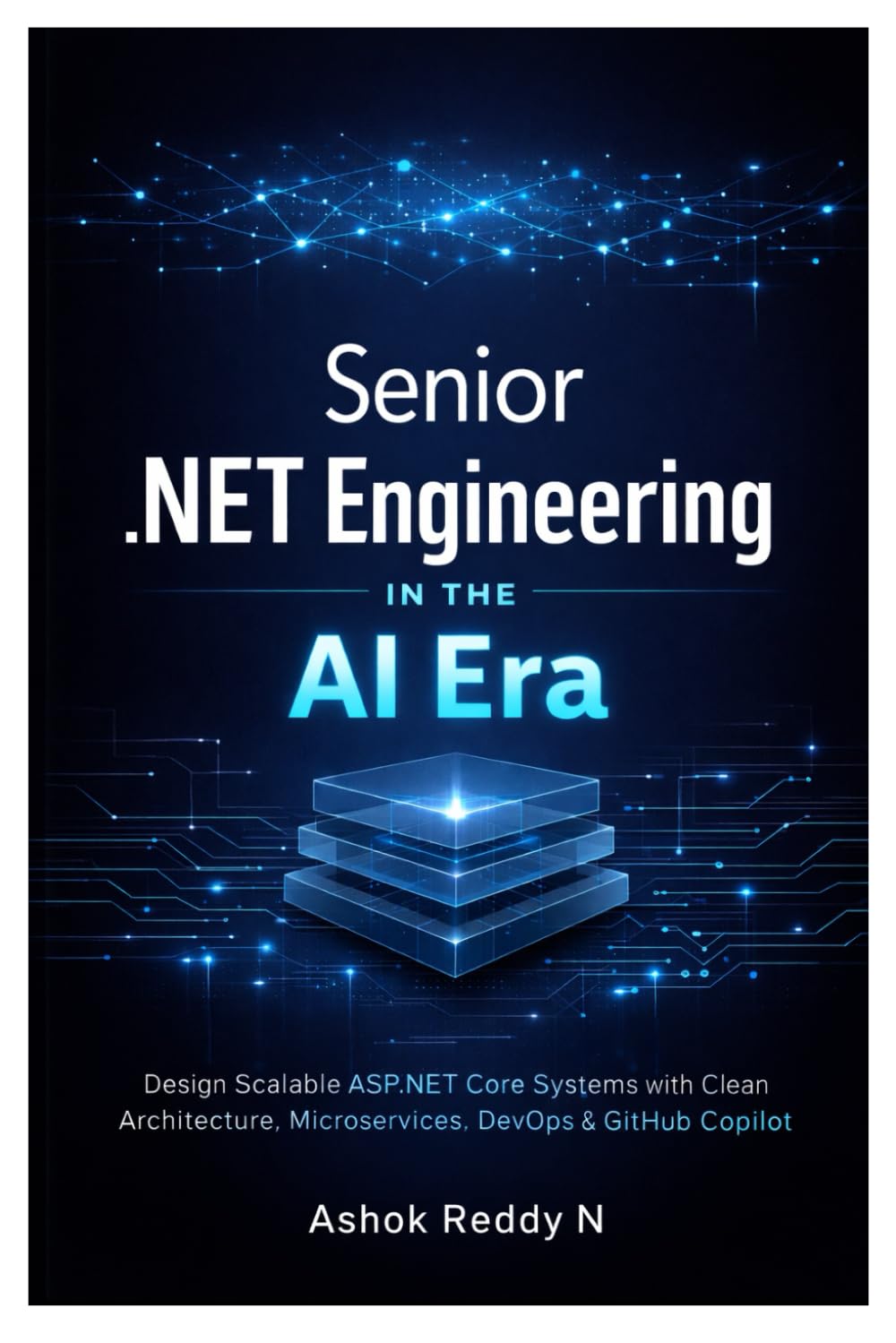 Senior .NET Engineering in the AI Era: Design Scalable ASP.NET Core Systems with Clean Architecture, Microservices, DevOps & GitHub Copilot Mastery
