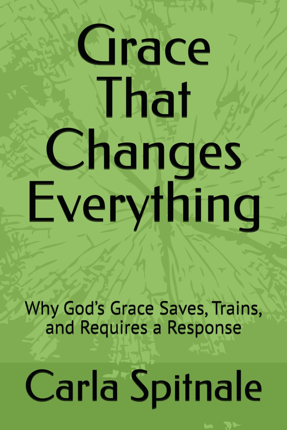 Grace That Changes Everything: Why God’s Grace Saves, Trains, and Requires a Response