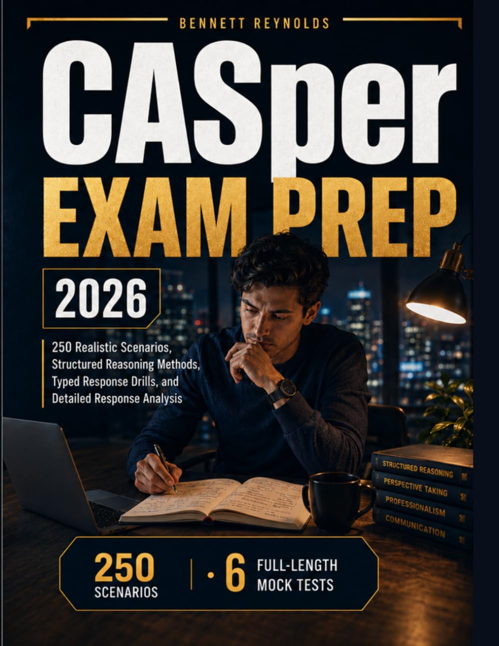 CASper Exam Prep 2026: 250 Realistic Scenarios, Structured Reasoning Methods, Typed Response Drills, and Detailed Response Analysis