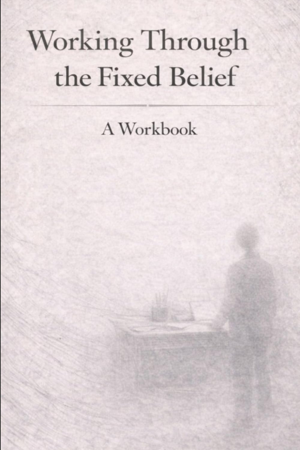 Working Through the Fixed Belief: A Workbook