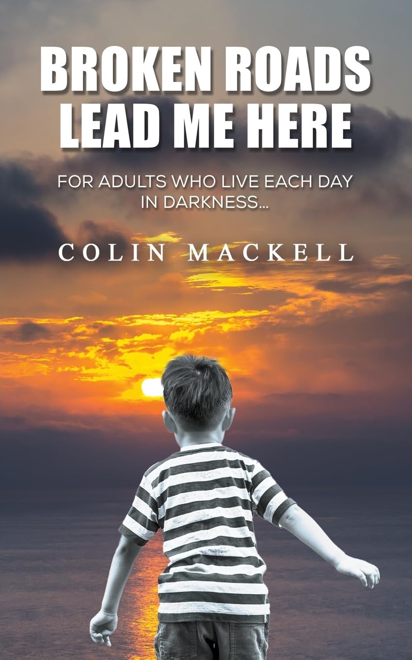 Broken Roads Lead Me Here: For Adults Who Live Each Day in Darkness…