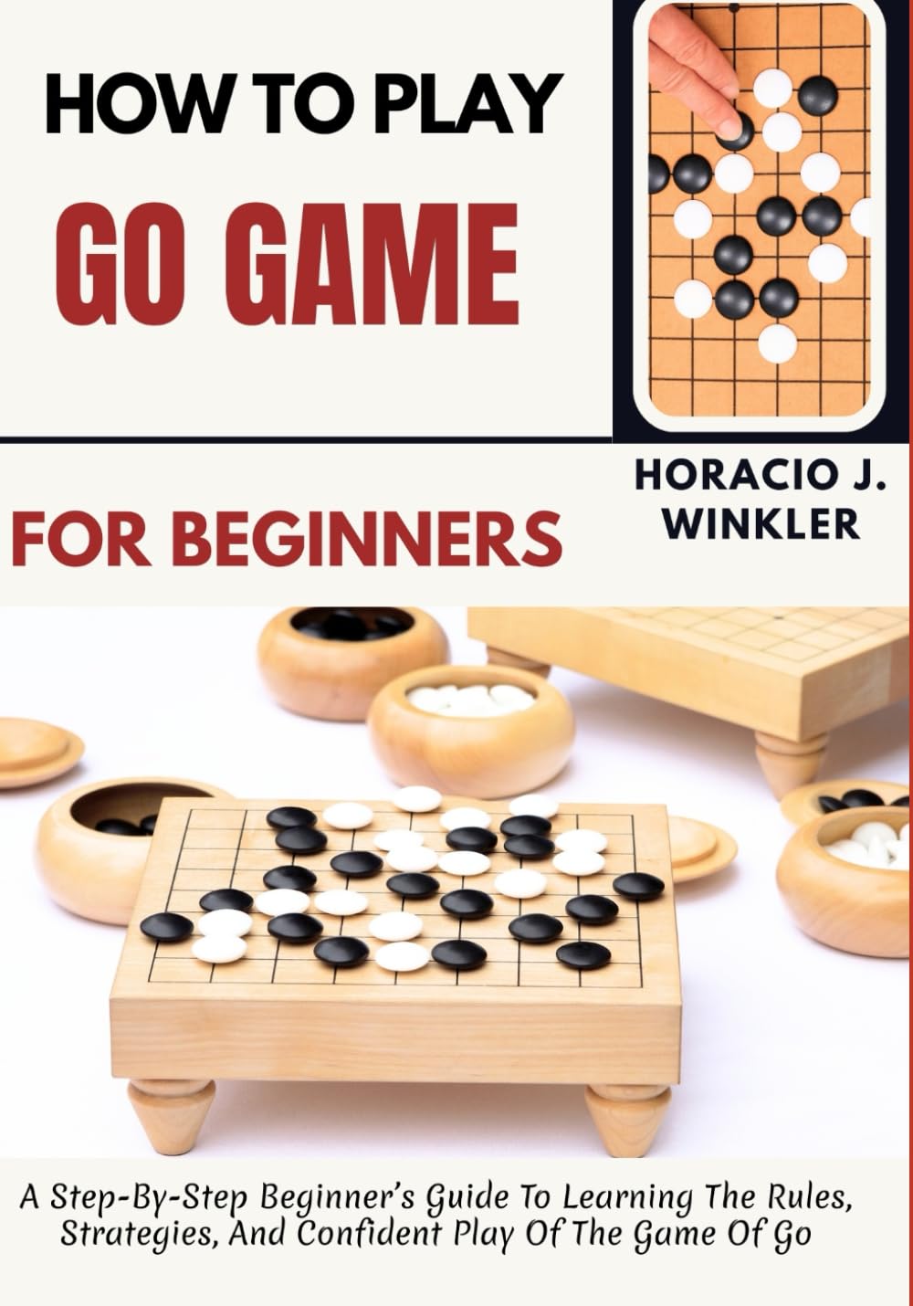 How To Play Go Game For Beginners: A Step-By-Step Beginner’s Guide To Learning The Rules, Strategies, And Confident Play Of The Game Of Go