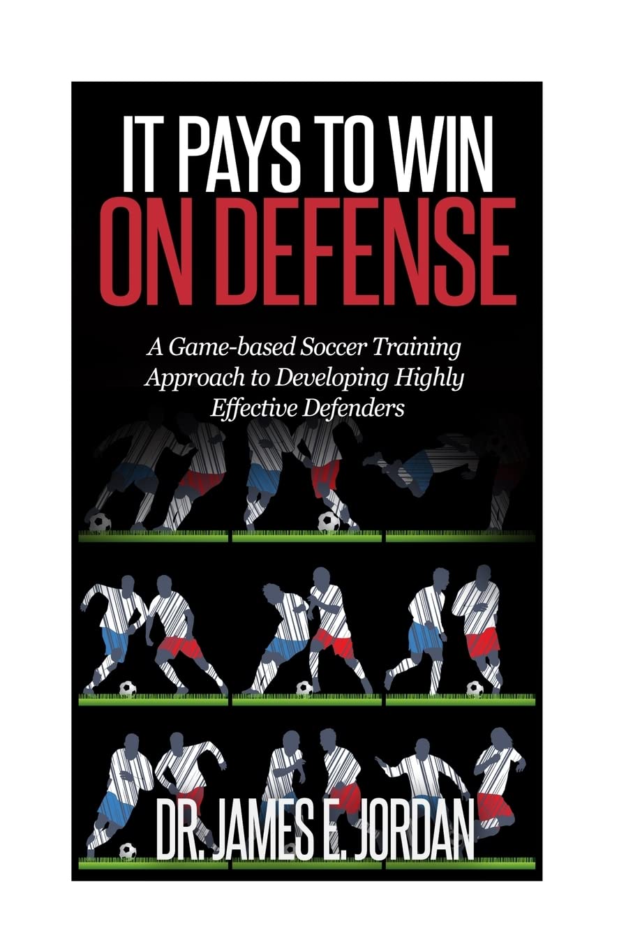 It Pays to Win on Defense: A game-based soccer approach to developing highly effective defenders: Volume 2 (Game-based Soccer Training)